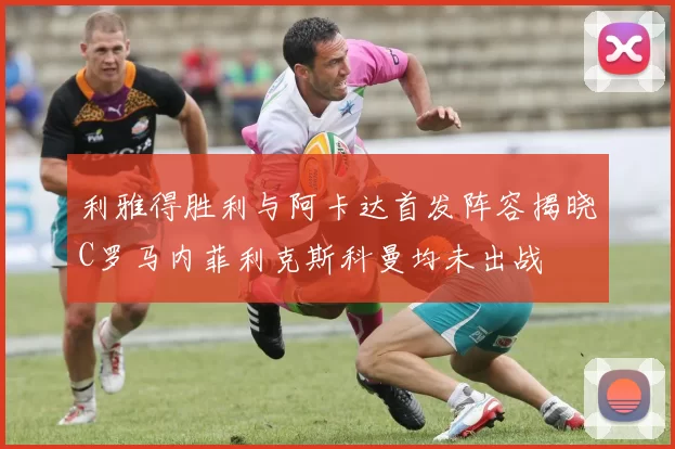 利雅得胜利与阿卡达首发阵容揭晓C罗马内菲利克斯科曼均未出战