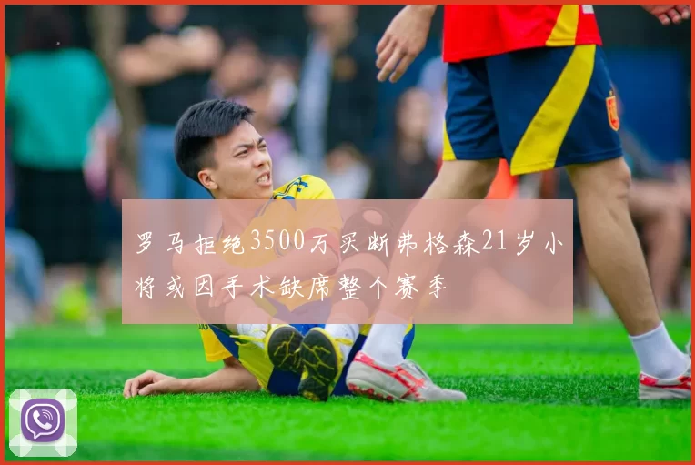罗马拒绝3500万买断弗格森21岁小将或因手术缺席整个赛季
