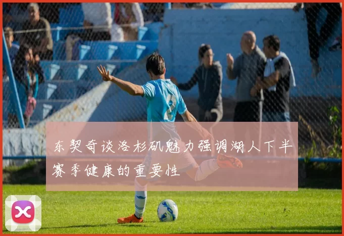东契奇谈洛杉矶魅力强调湖人下半赛季健康的重要性